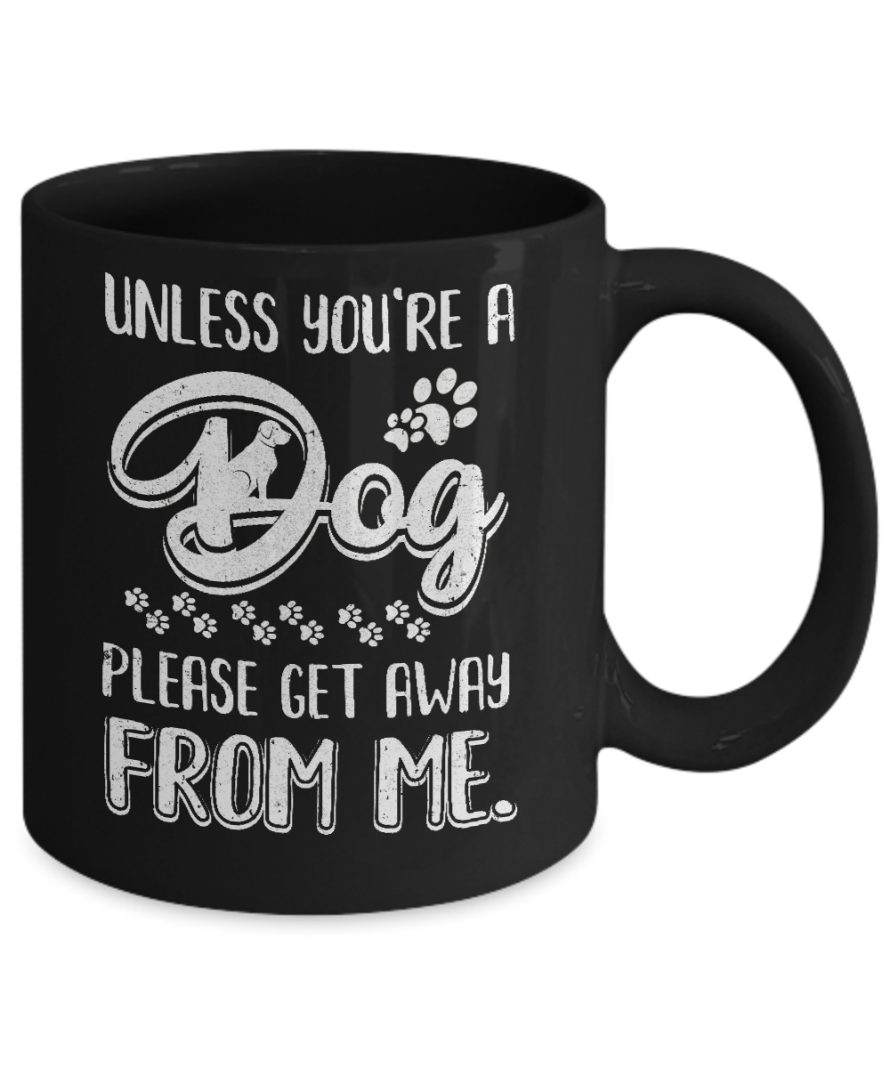 Unless You're A Dog Please Get Away From Me Funny Dog Mug-Coffee Mug-11oz Mug-Black