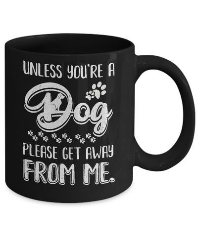 Unless You're A Dog Please Get Away From Me Funny Dog Mug-Coffee Mug-11oz Mug-Black