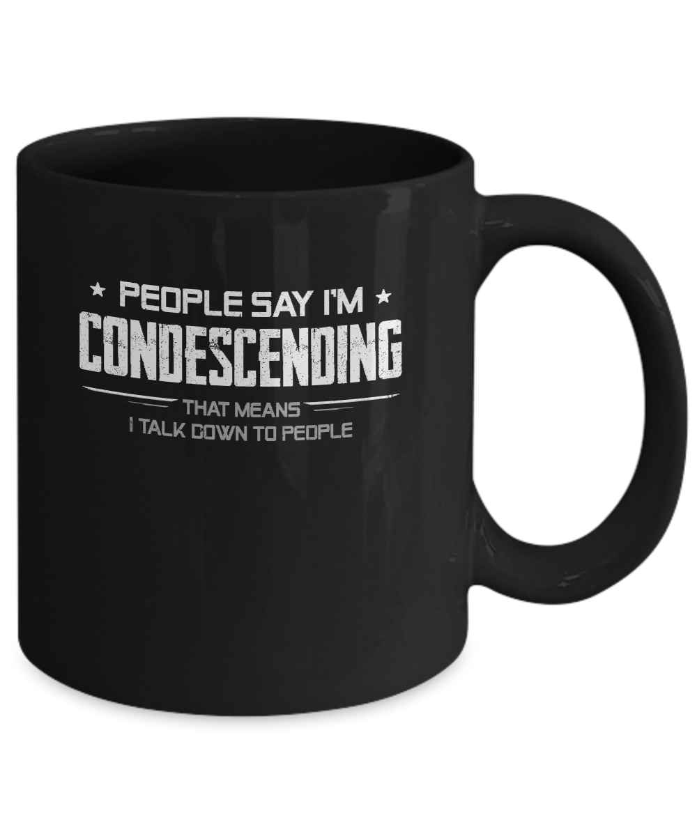 People Say I'm Condescending Means I Talk Down Mug-Coffee Mug-11oz Mug-Black