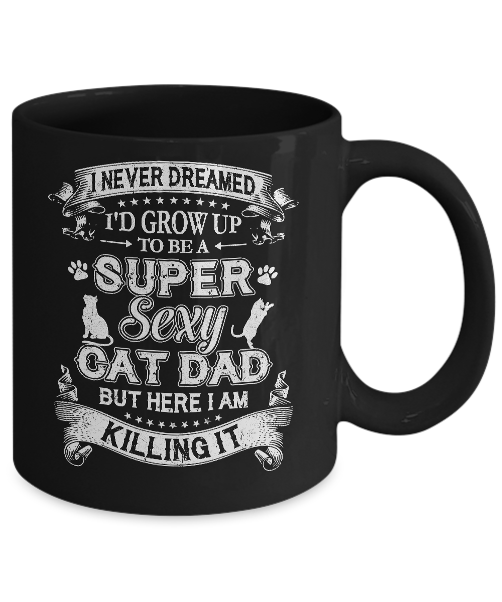 I Never Dreamed I'd Grow Up To Be A Sexy Cat Dad Mug-Coffee Mug-11oz Mug-Black