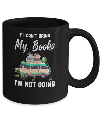 If I Can't Bring Books I'm Not Going Reading Book Mug-Coffee Mug-11oz Mug-Black