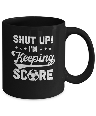 Shut Up I'm Keeping Score Funny Soccer Mug-Coffee Mug-11oz Mug-Black