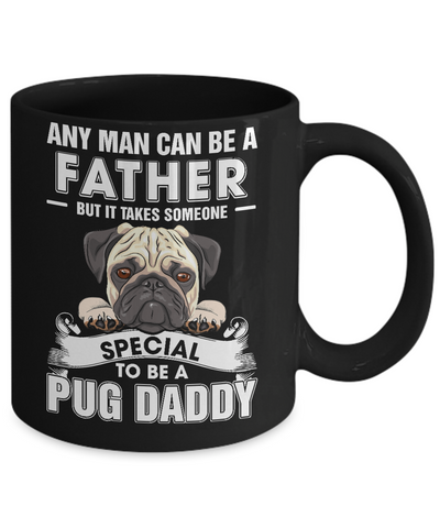 Any Man Can Be A Father Someone Special To Be A Pug Daddy Mug-Coffee Mug-11oz Mug-Black