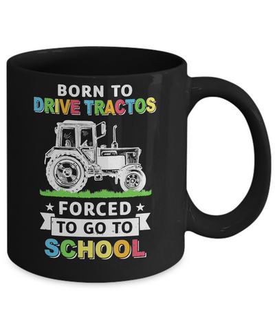 Born To Drive Tractors Forced To Go To School Mug-Coffee Mug-11oz Mug-Black