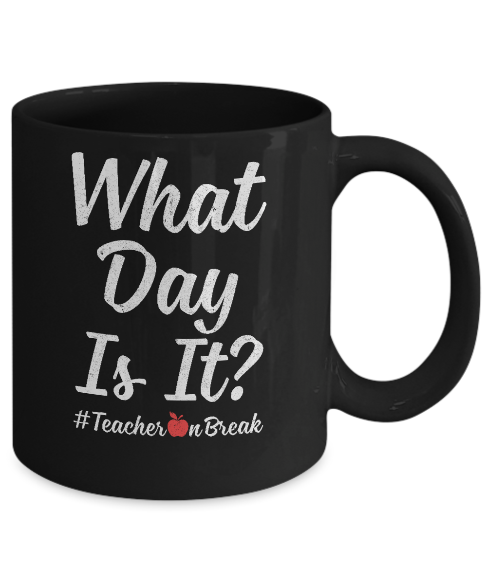 What Day Is It Teacher On Break #Teacheronbreak Teacher Mug-Coffee Mug-11oz Mug-Black