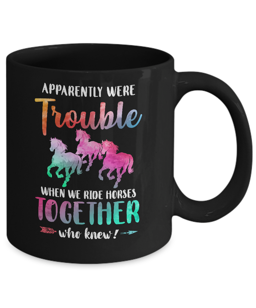 Apparently We're Trouble When We Ride Horses Together Mug-Coffee Mug-11oz Mug-Black