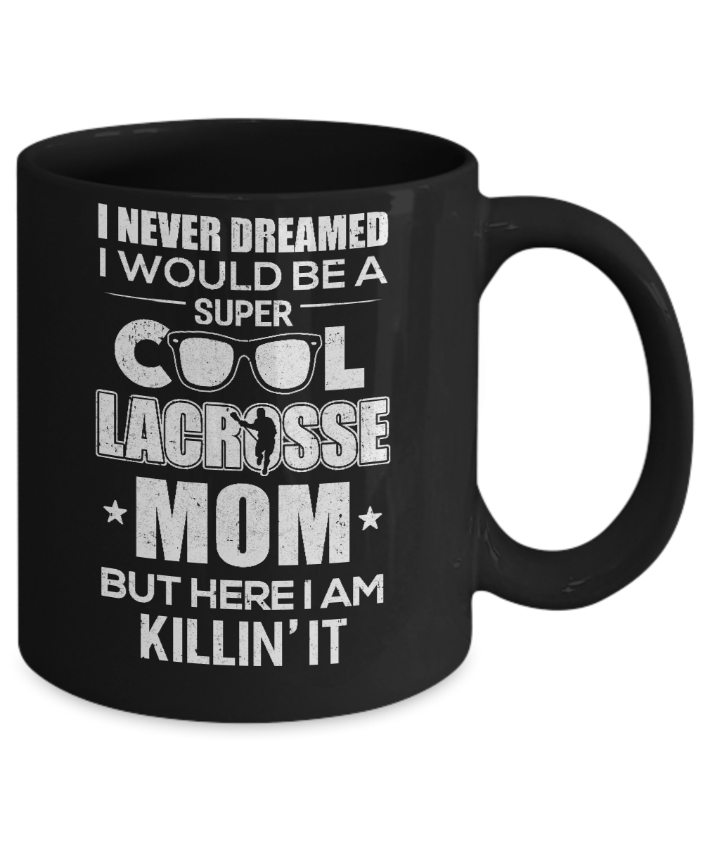Never Dreamed I Would Be A Cool Lacrosse Mom Mothers Day Mug-Coffee Mug-11oz Mug-Black