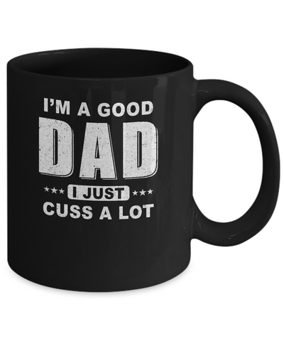 I'm A Good Dad I Just Cuss A Lot Fathers Day Mug-Coffee Mug-11oz Mug-Black