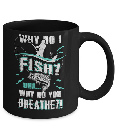 Why Do I Fish Uhh Why Do You Breathe Fishing Mug-Coffee Mug-11oz Mug-Black