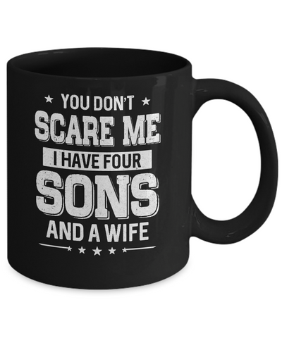 You Don't Scare Me I Have Four Sons And A Wife Fathers Day Mug-Coffee Mug-11oz Mug-Black