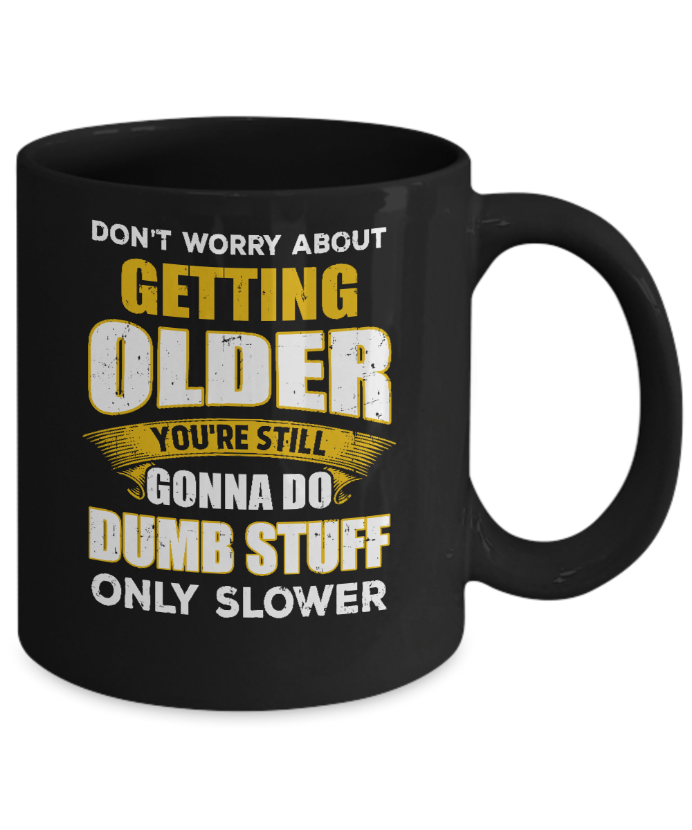 Don't Worry About Getting Older Do Dumb Stuff Only Slower Mug-Coffee Mug-11oz Mug-Black