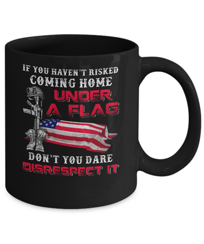 Veteran If You Haven't Risked Coming Home Under Flag Mug-Coffee Mug-11oz Mug-Black
