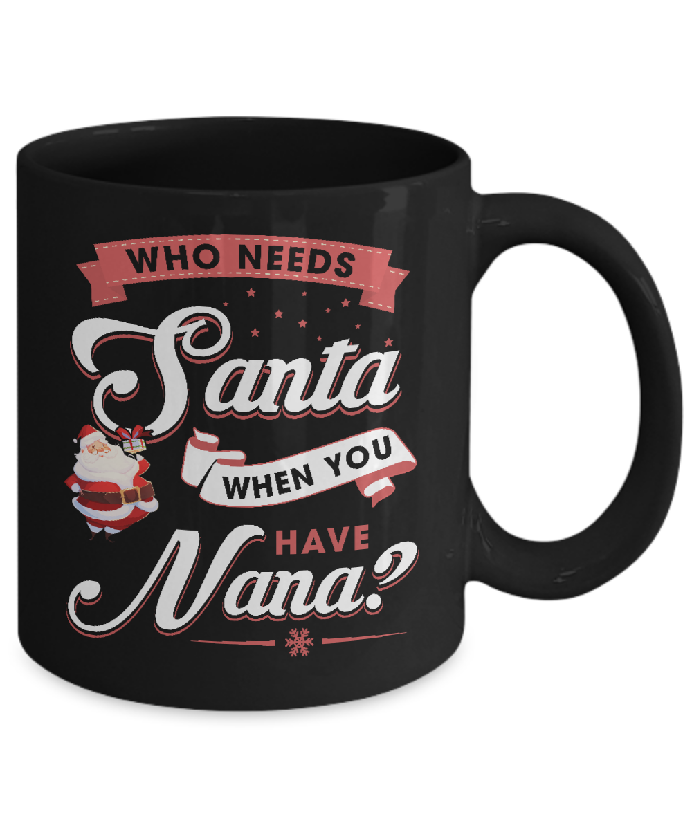 Who Needs Santa When You Have Nana Mug-Coffee Mug-11oz Mug-Black