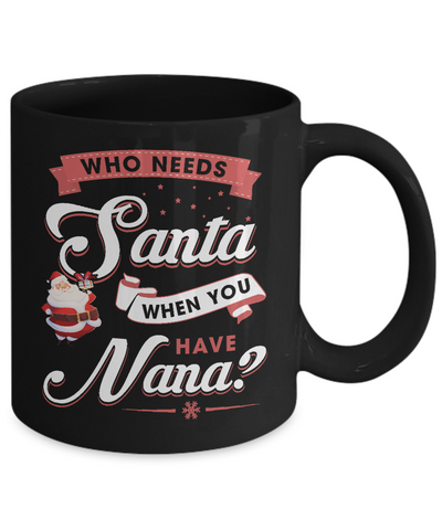 Who Needs Santa When You Have Nana Mug-Coffee Mug-11oz Mug-Black
