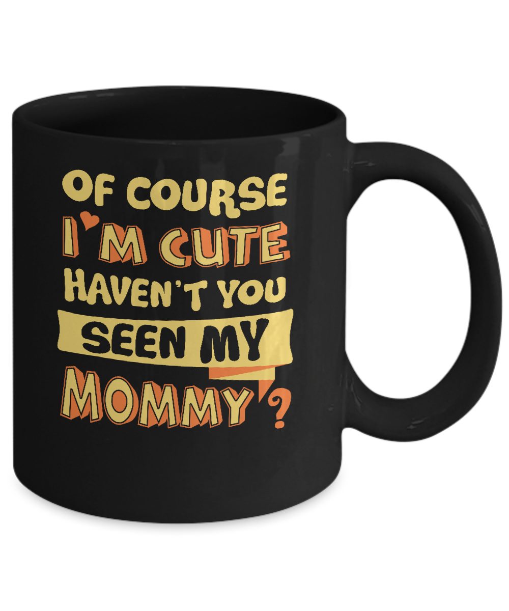 Of Course I'm Cute Haven't You Seen My Mommy Mug-Coffee Mug-11oz Mug-Black