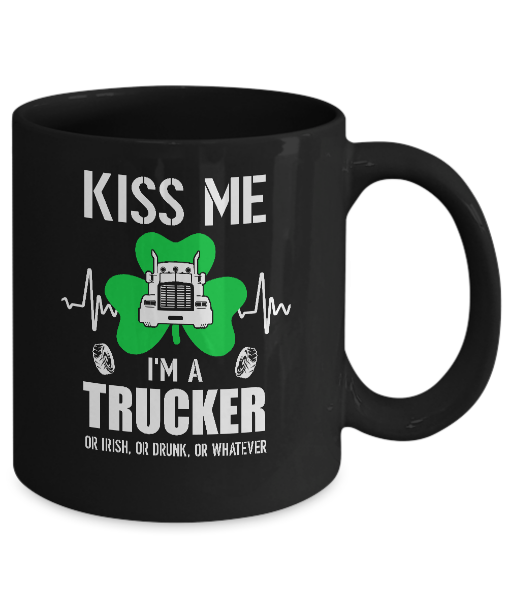 Kiss Me Im A Trucker On Irish Or Drunk Or Whatever Mug-Coffee Mug-11oz Mug-Black