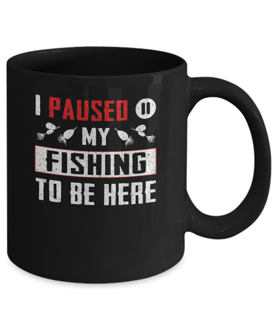 I Paused My Fishing To Be Here Mug-Coffee Mug-11oz Mug-Black
