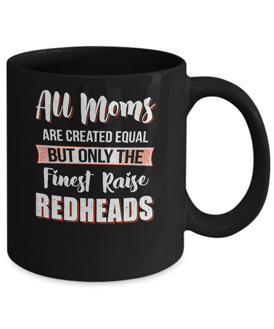 All Moms Are Created Equal But Only The Finest Raise Redheads Mug-Coffee Mug-11oz Mug-Black