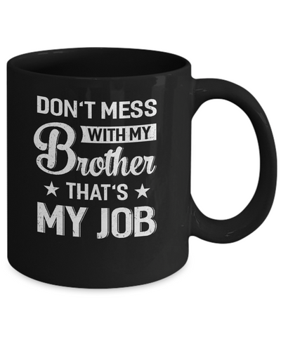Don't Mess With My Brother That's My Job Mug-Coffee Mug-11oz Mug-Black