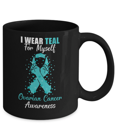 I Wear Teal For Myself Support Ovarian Cancer Awareness Mug-Coffee Mug-11oz Mug-Black