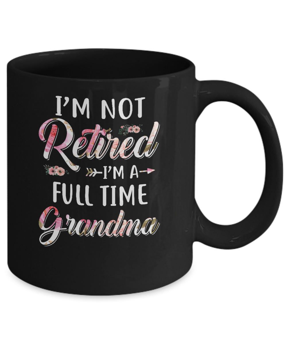 I'm Not Retired I'm A Full Time Grandma Mothers Day Mug-Coffee Mug-11oz Mug-Black