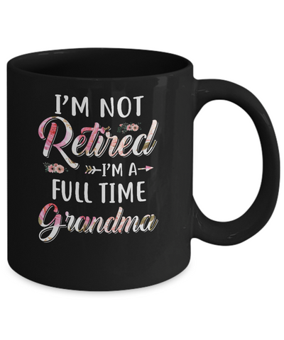 I'm Not Retired I'm A Full Time Grandma Mothers Day Mug-Coffee Mug-11oz Mug-Black