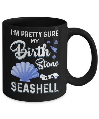 I'm Pretty Sure My Birth Stone Is A Seashell Mug-Coffee Mug-11oz Mug-Black