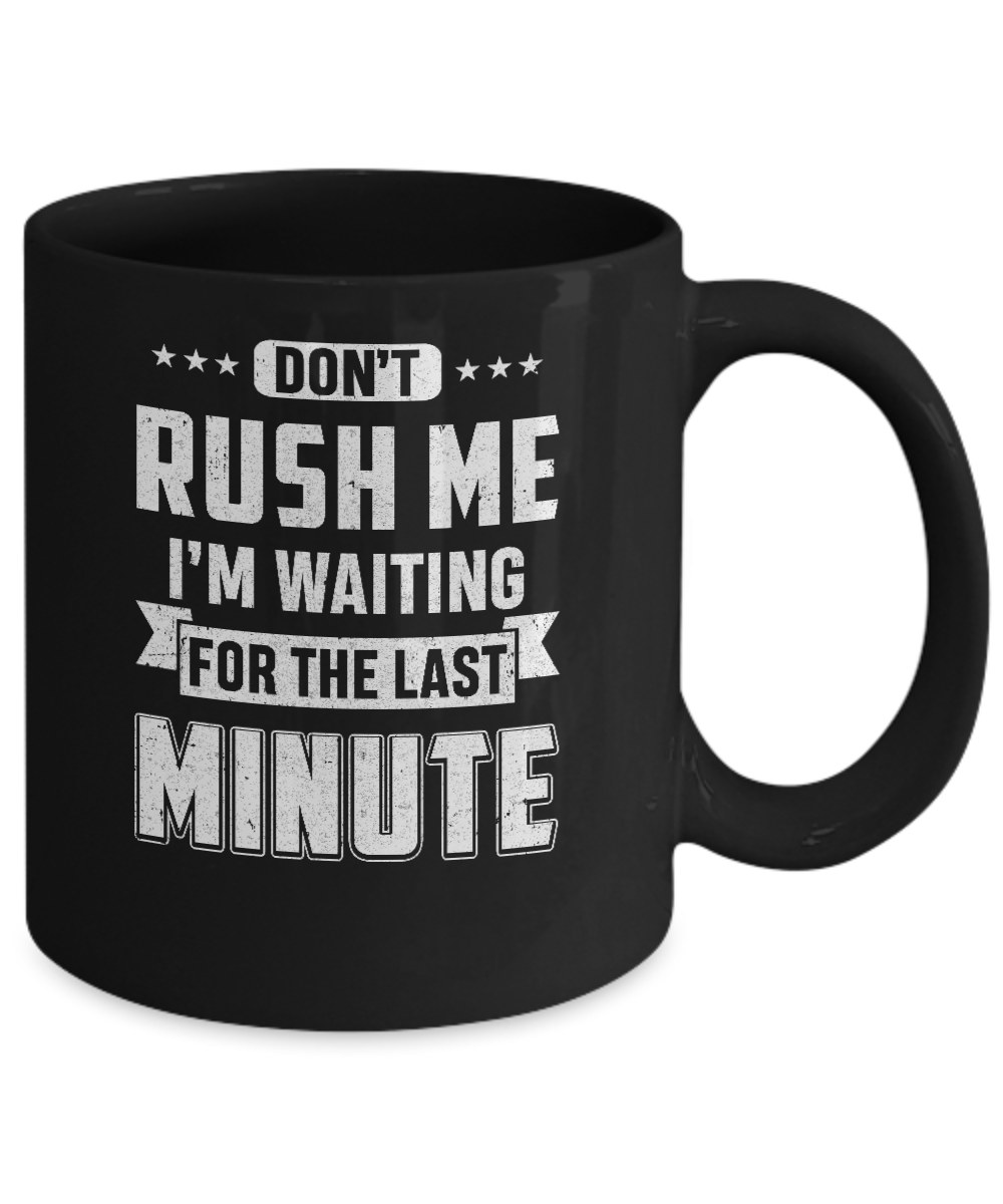 Don't Rush Me I'm Waiting For The Last Minute Mug-Coffee Mug-11oz Mug-Black