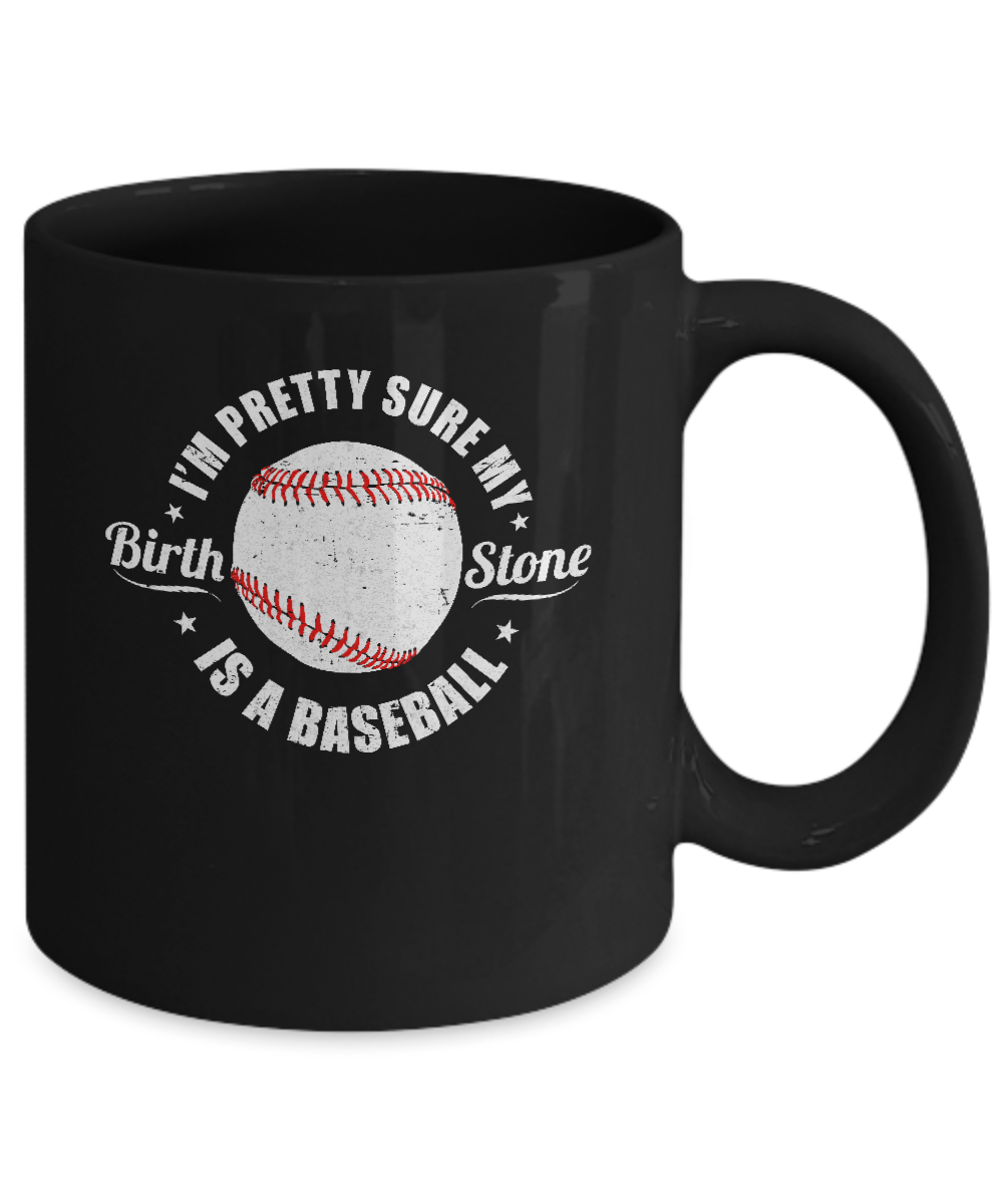 I'm Pretty Sure My Birth Stone Is A Baseball Mug-Coffee Mug-11oz Mug-Black