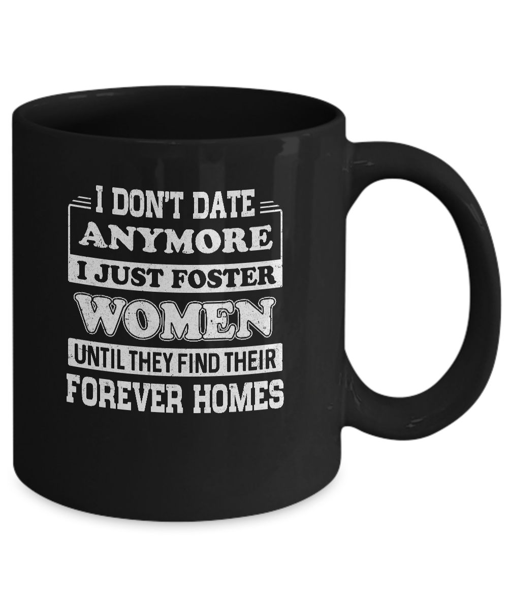 I Don't Date Anymore I Just Foster Women Until They Find Men Mug-Coffee Mug-11oz Mug-Black