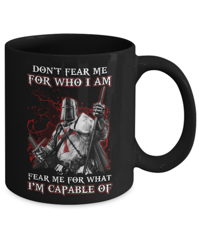 Knight Templar Don't Fear Me For Who I Am Fear Me For What I'm Capable Of Mug-Coffee Mug-11oz Mug-Black