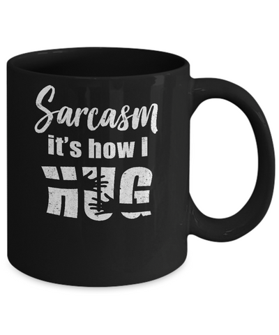 Sarcasm It's How I Hug Mug-Coffee Mug-11oz Mug-Black