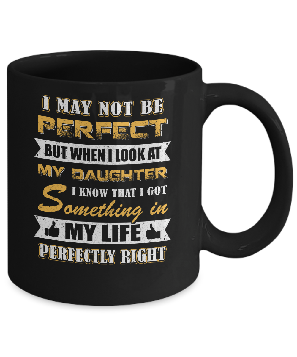 I May Not Be Perfect But When I Look At My Daughter Mug-Coffee Mug-11oz Mug-Black