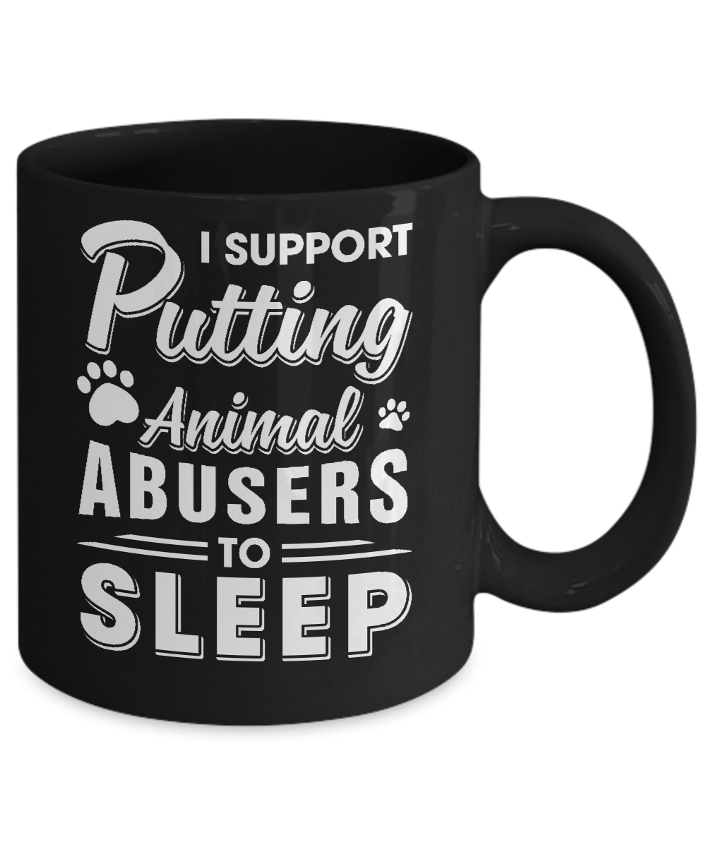 I Support Putting Animal Abusers To Sleep Dog Cat Mug-Coffee Mug-11oz Mug-Black