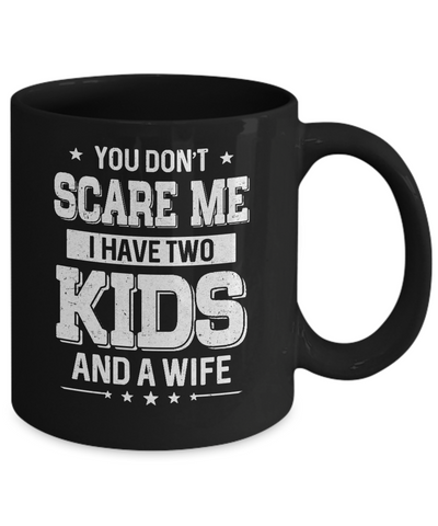You Don't Scare Me I Have Two Kids & A Wife Fathers Day Mug-Coffee Mug-11oz Mug-Black