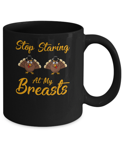 Stop Staring At My Turkey Breasts Funny Thanksgiving Mug-Coffee Mug-11oz Mug-Black