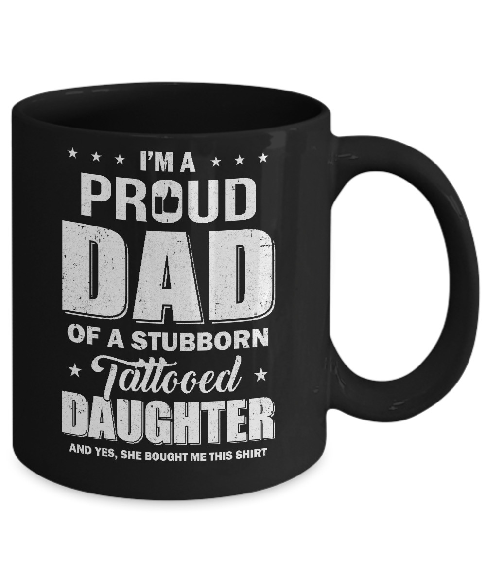 I Am A Proud Dad Of A Stubborn Tattooed Daughter Mug-Coffee Mug-11oz Mug-Black