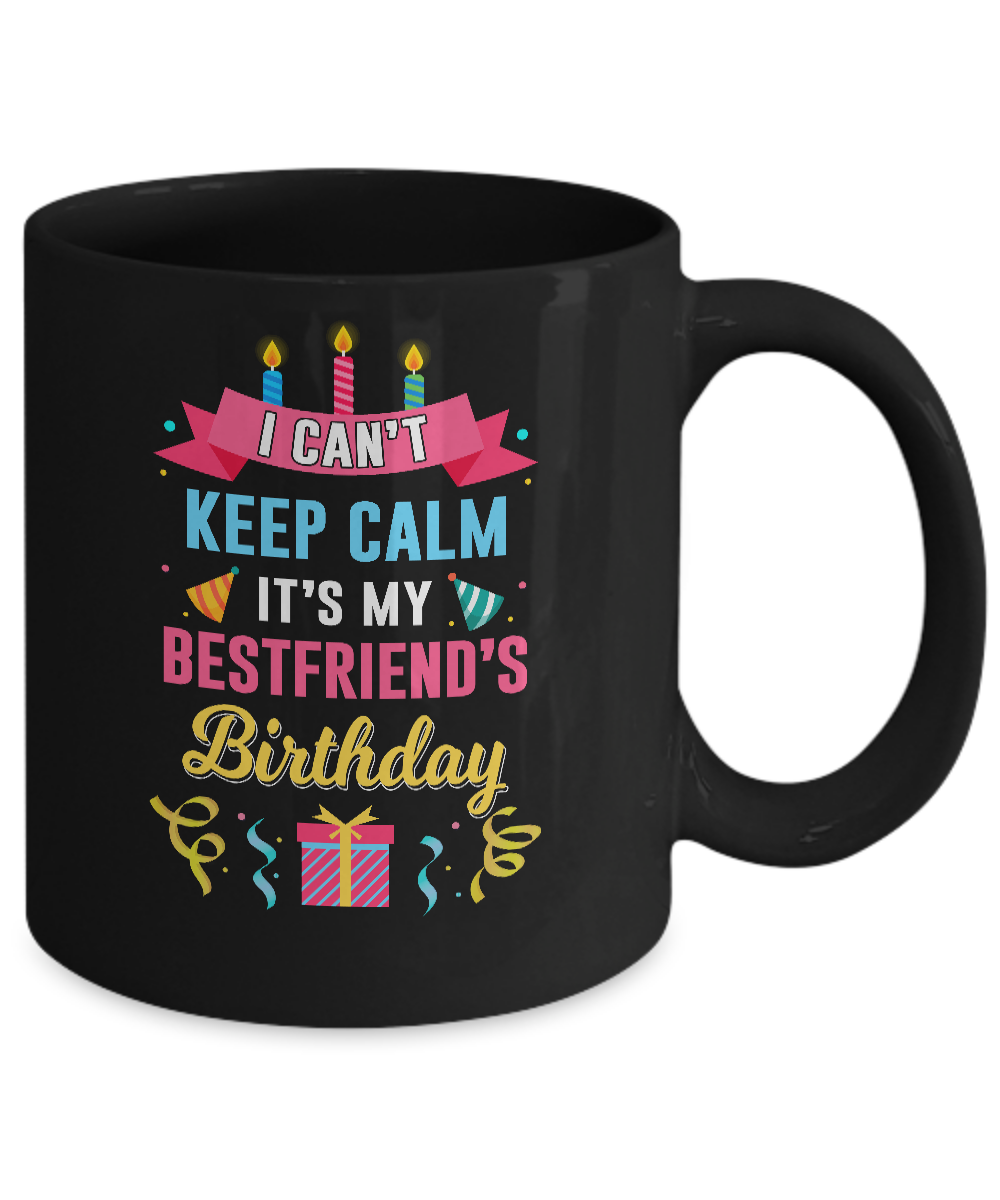 I Can't Keep Calm It's My Bestfriend's Birthday Mug-Coffee Mug-11oz Mug-Black