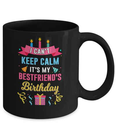 I Can't Keep Calm It's My Bestfriend's Birthday Mug-Coffee Mug-11oz Mug-Black