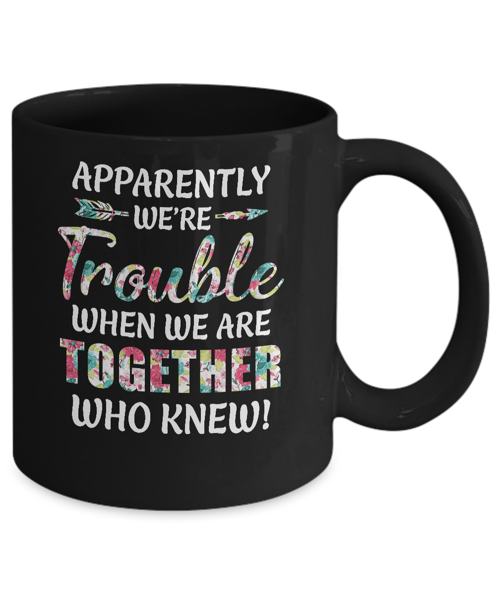 Apparently We're Trouble When We Are Together Who Knew Mug-Coffee Mug-11oz Mug-Black