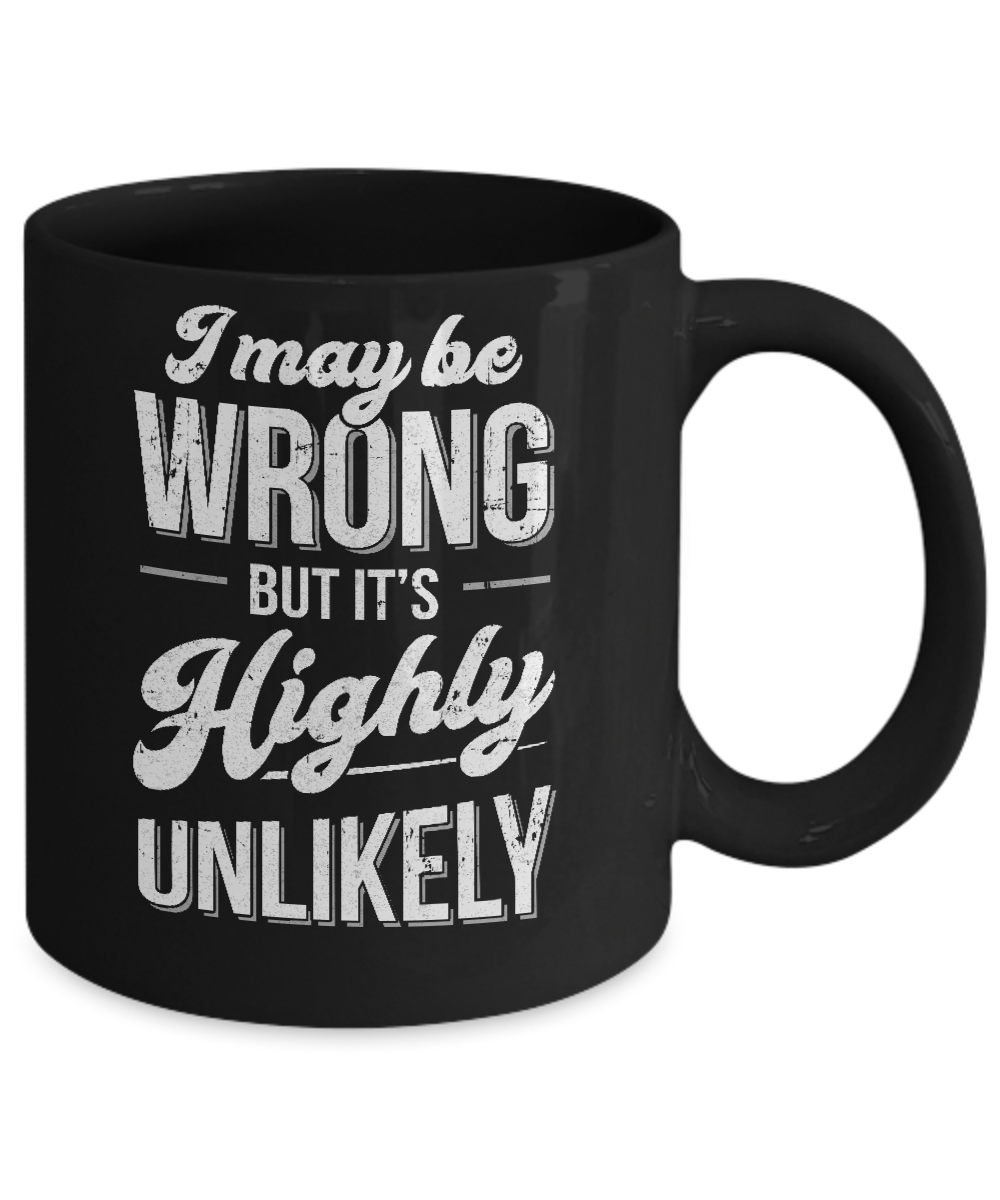 I May Be Wrong But It's Highly Unlikely Mug-Coffee Mug-11oz Mug-Black