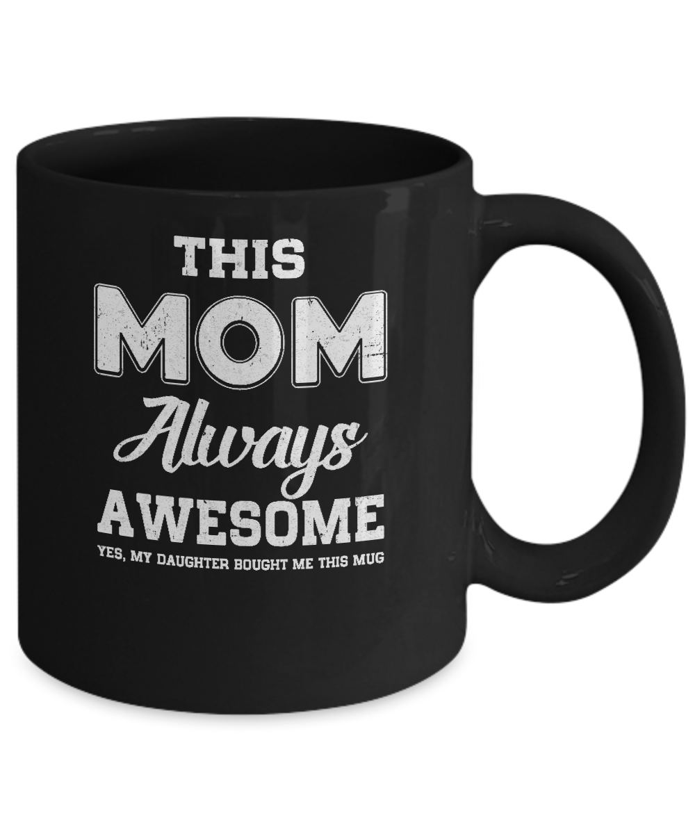 Funny Mothers Day Gift From Daughter Mom Always Awesome Mug-Coffee Mug-11oz Mug-Black