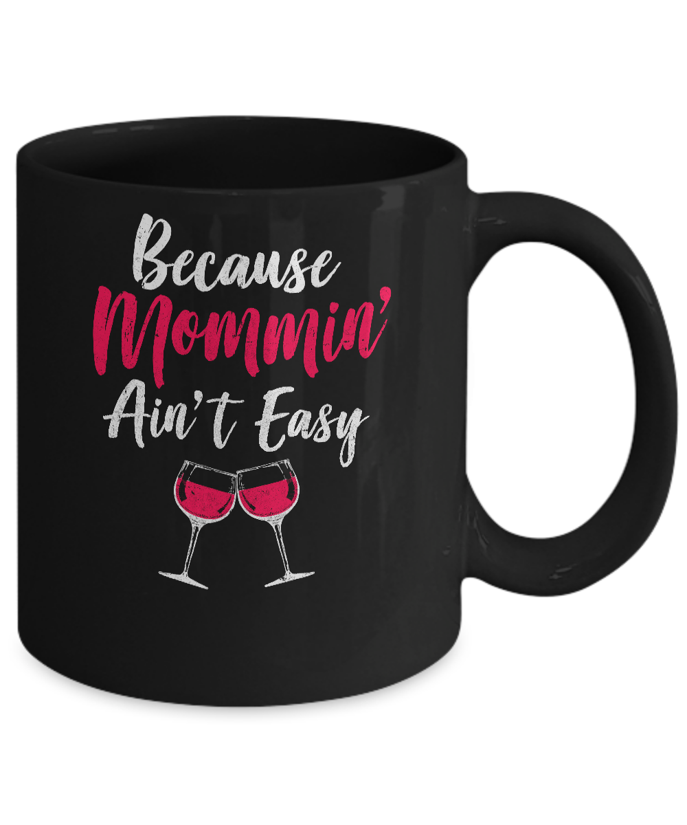 Because Mommin Ain't Easy Wine Mothers Gifts Mug-Coffee Mug-11oz Mug-Black