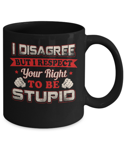 I Disagree But I Respect Your Right To Be Stupid Mug-Coffee Mug-11oz Mug-Black