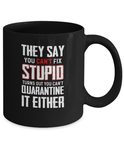 You Cant Fix Stupid You Cant Quarantine It Either Mug-Coffee Mug-11oz Mug-Black