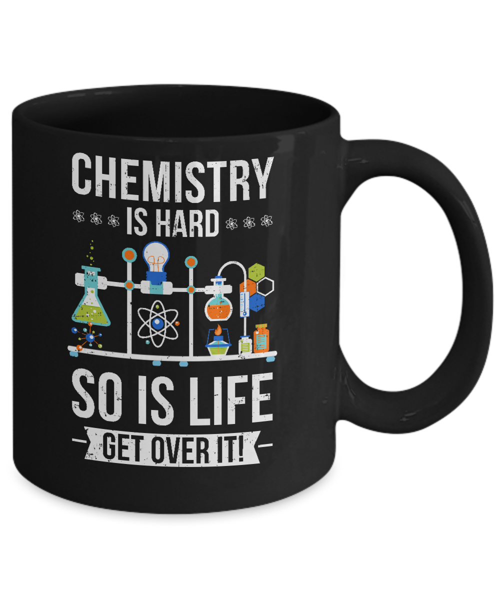 Funny Chemistry Is Hard So Is Life Get Over It Science Mug-Coffee Mug-11oz Mug-Black
