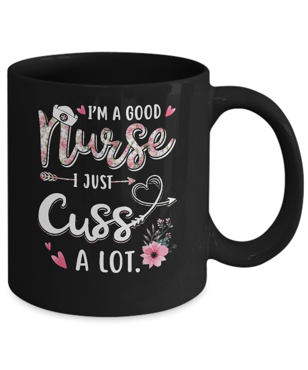 Nursing I'm A Good Nurse I Just Cuss A Lot Mug-Coffee Mug-11oz Mug-Black