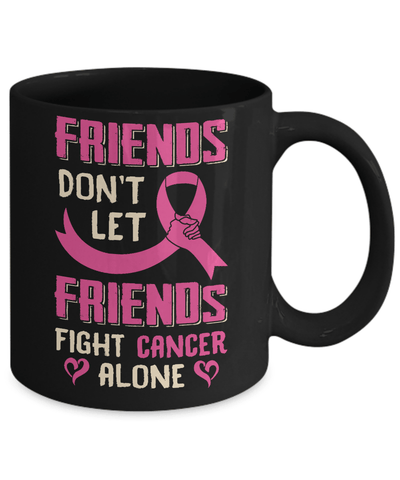 Friends Don't Let Friends Fight Cancer Alone Breast Cancer Mug-Coffee Mug-11oz Mug-Black