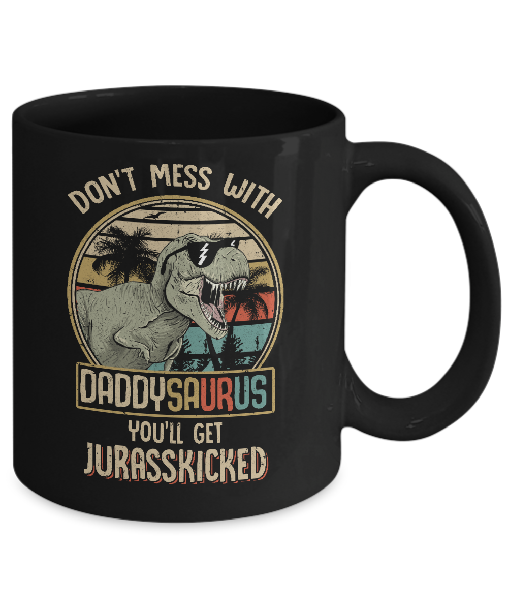 Don't Mess With Daddysaurus You'll Get Jurasskicked Mug-Coffee Mug-11oz Mug-Black