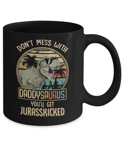 Don't Mess With Daddysaurus You'll Get Jurasskicked Mug-Coffee Mug-11oz Mug-Black